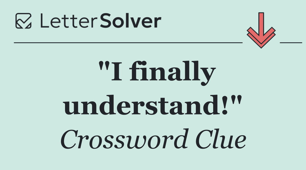 "I finally understand!"