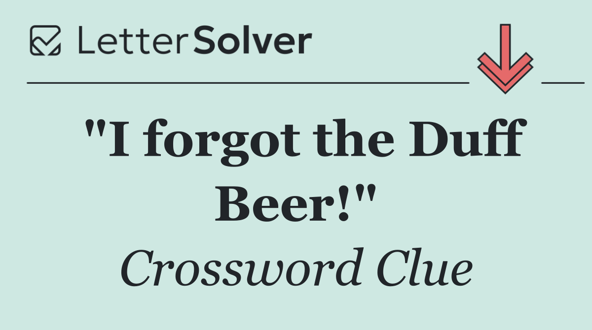 "I forgot the Duff Beer!"