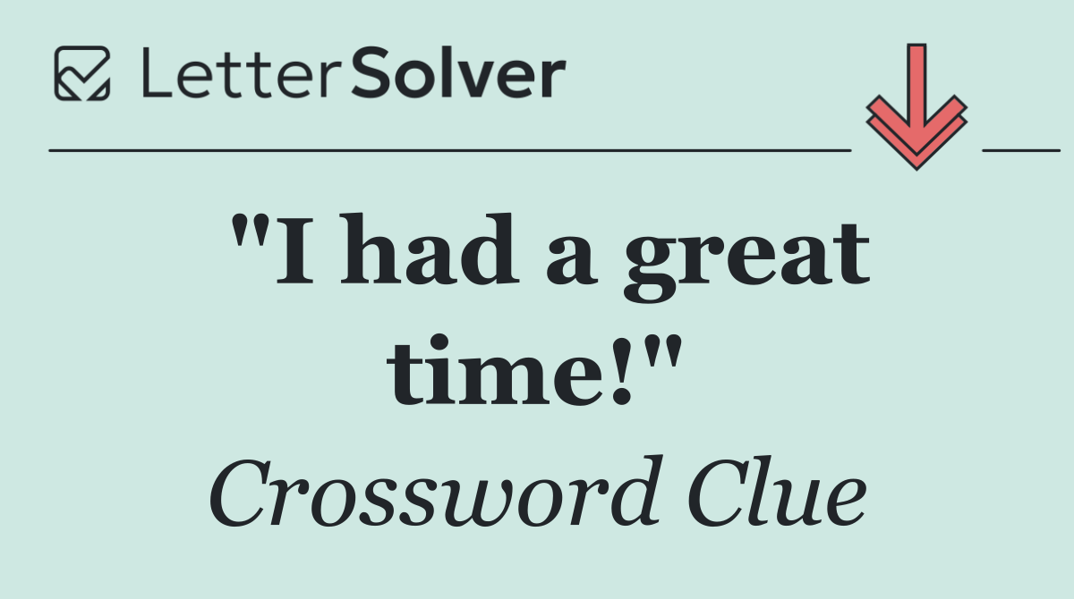 "I had a great time!"