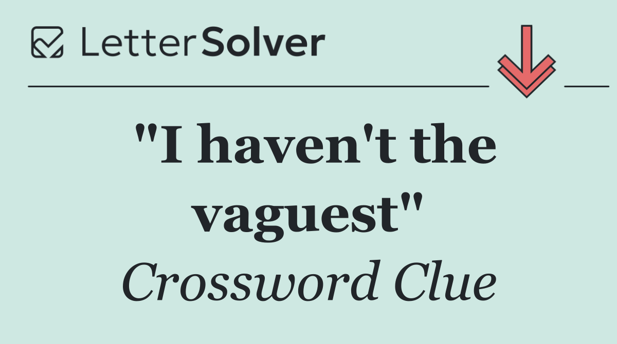 "I haven't the vaguest"