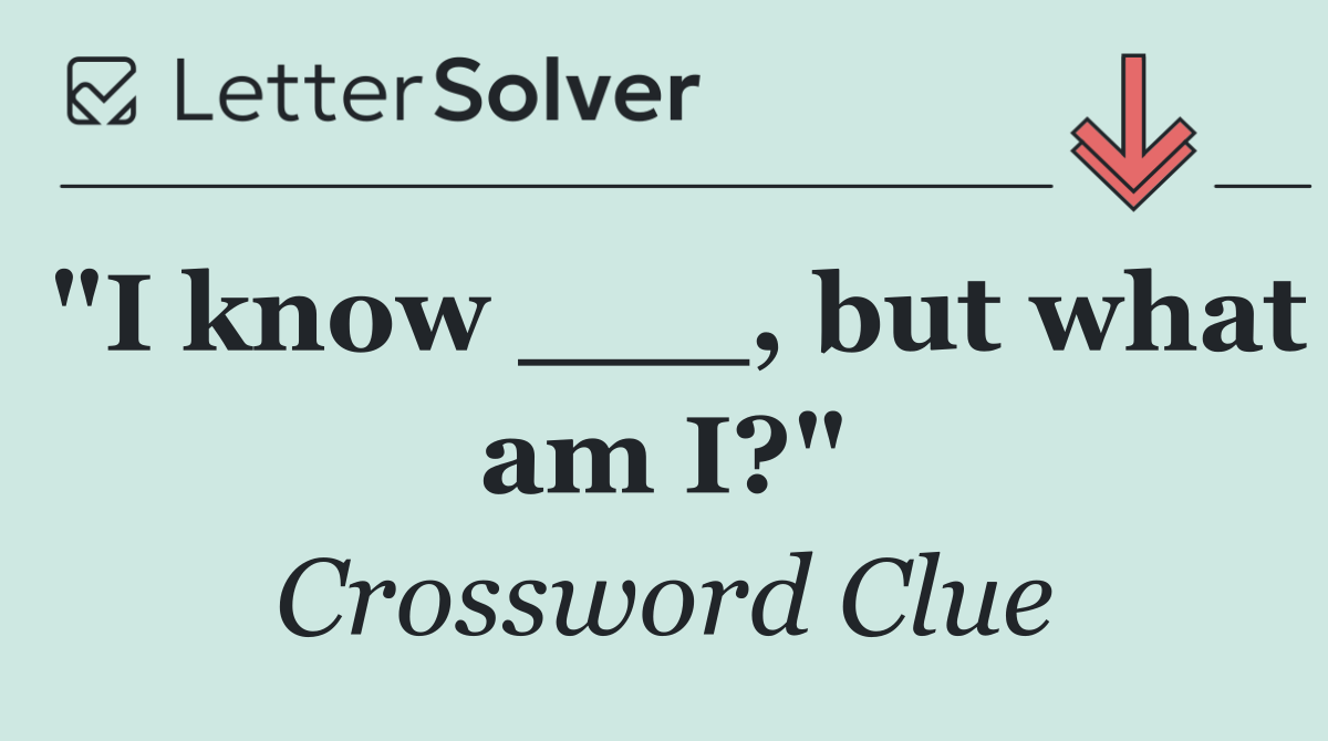 "I know ___, but what am I?"