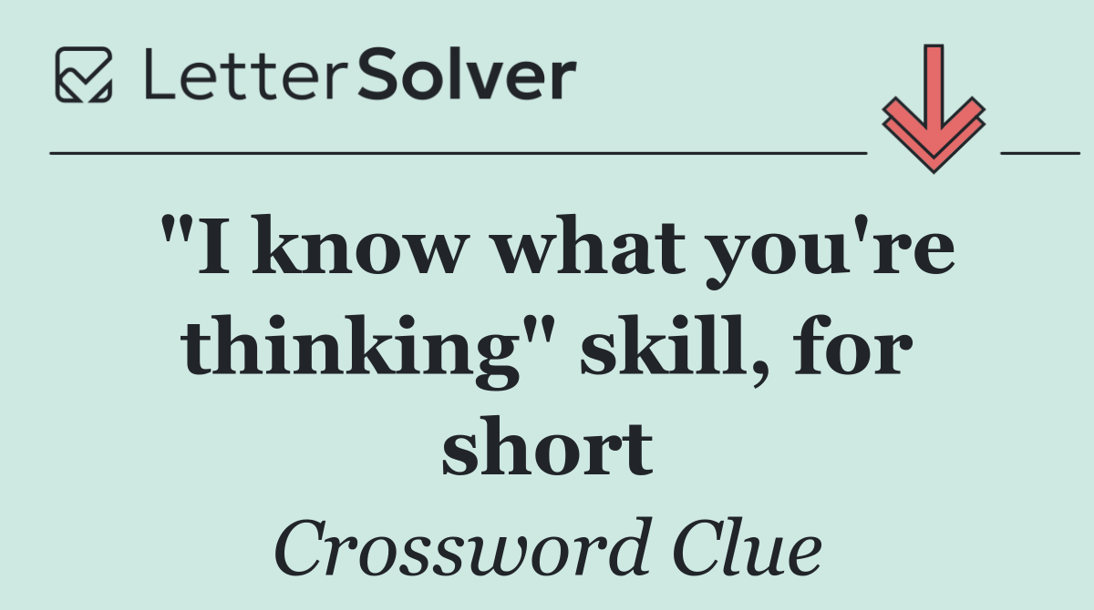 "I know what you're thinking" skill, for short