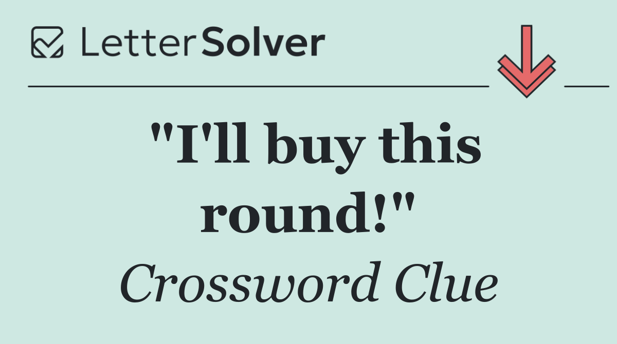 "I'll buy this round!"