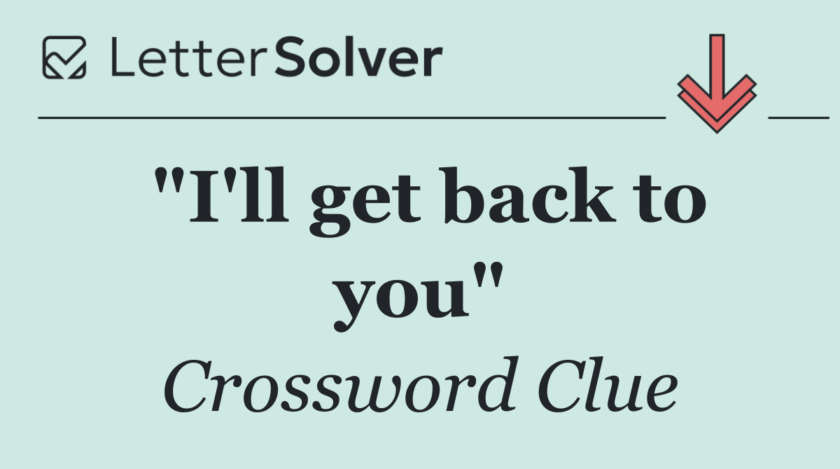 "I'll get back to you"