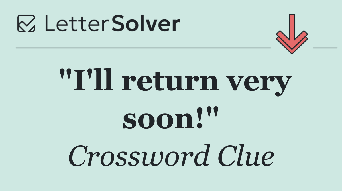 "I'll return very soon!"