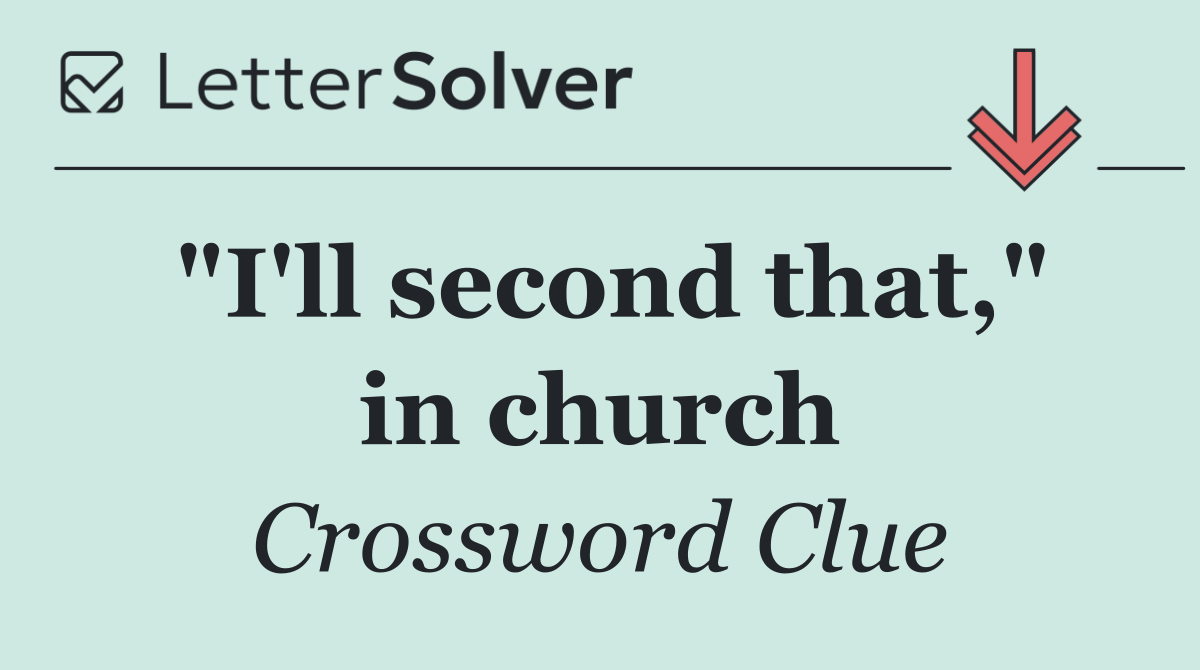 "I'll second that," in church
