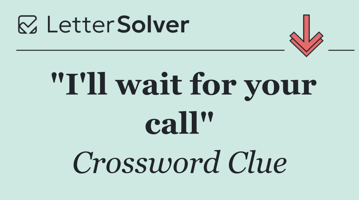 "I'll wait for your call"