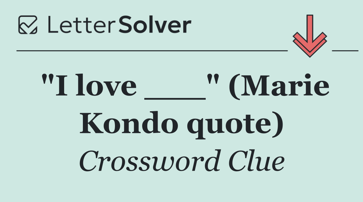 "I love ___" (Marie Kondo quote)