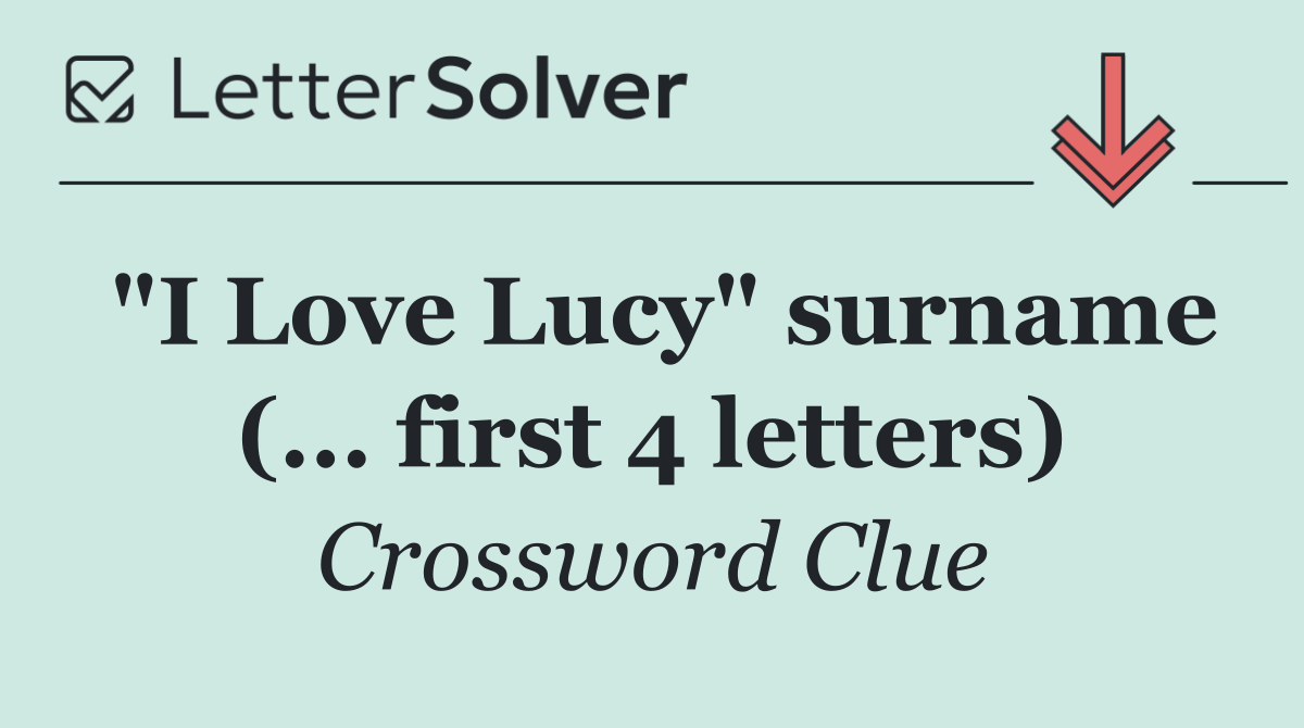 "I Love Lucy" surname (... first 4 letters)