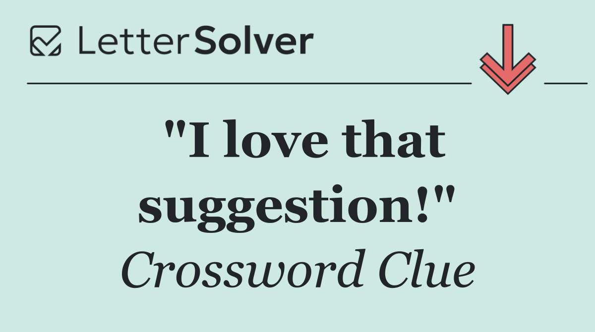 "I love that suggestion!"