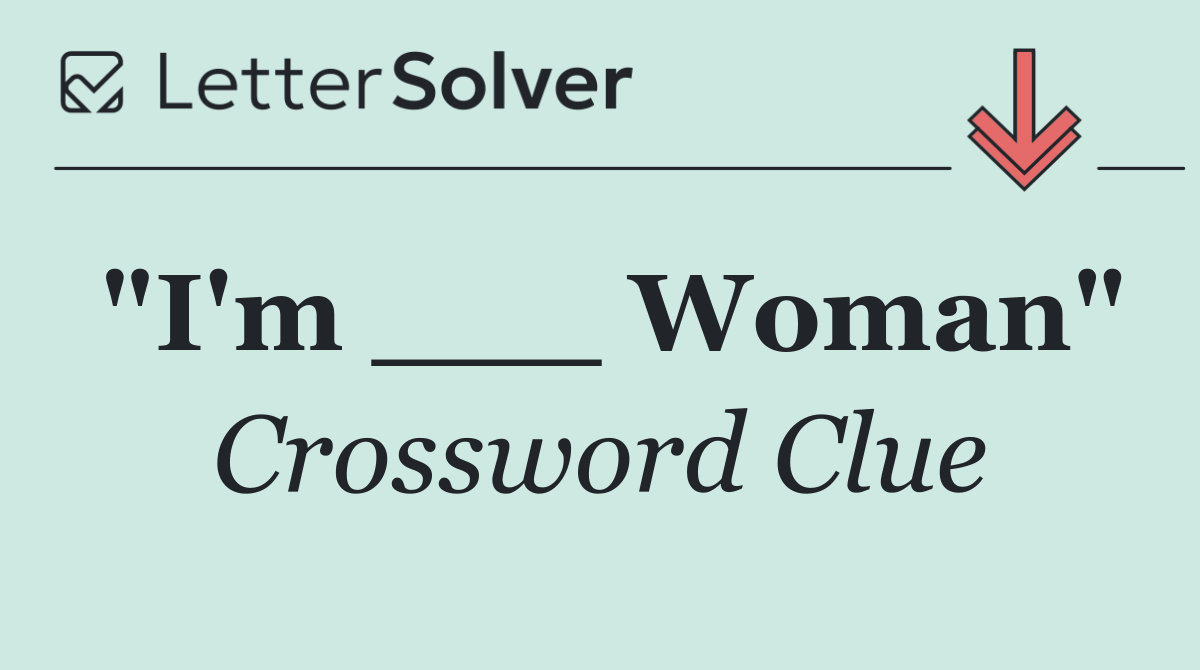 "I'm ___ Woman"