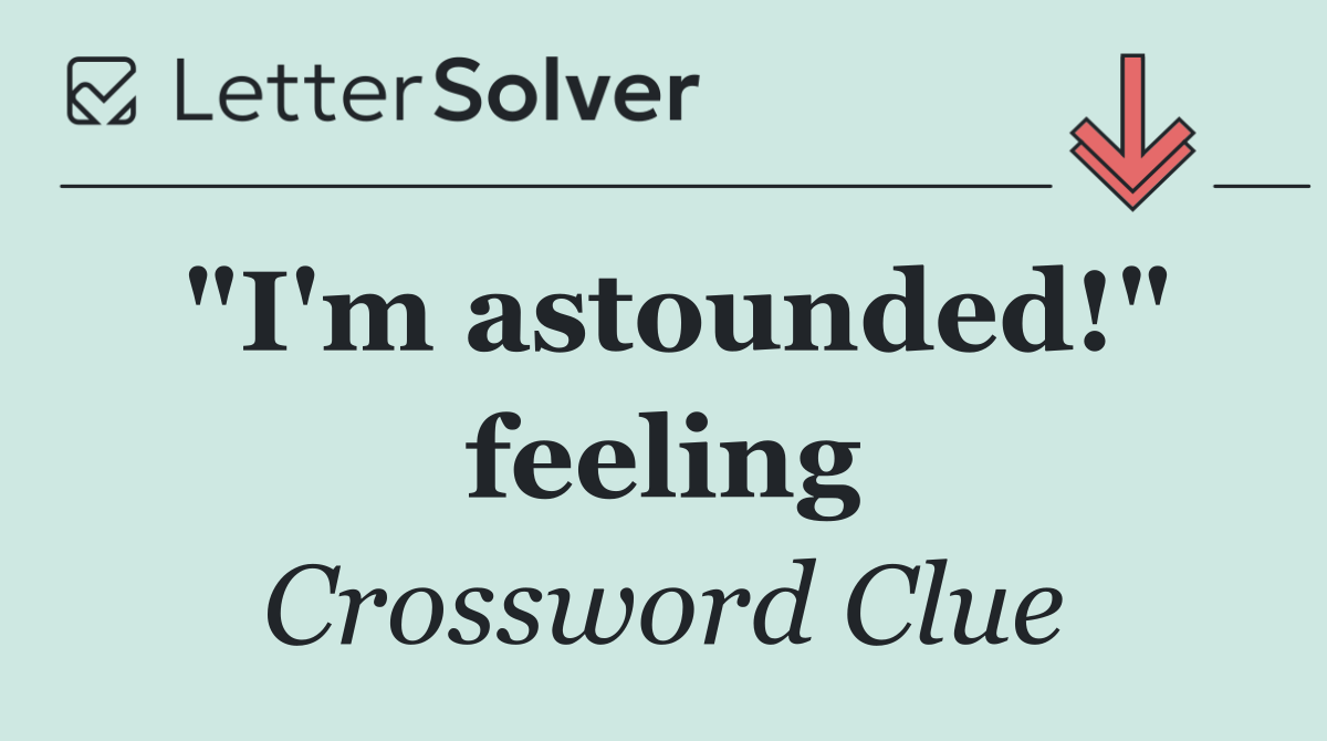 "I'm astounded!" feeling
