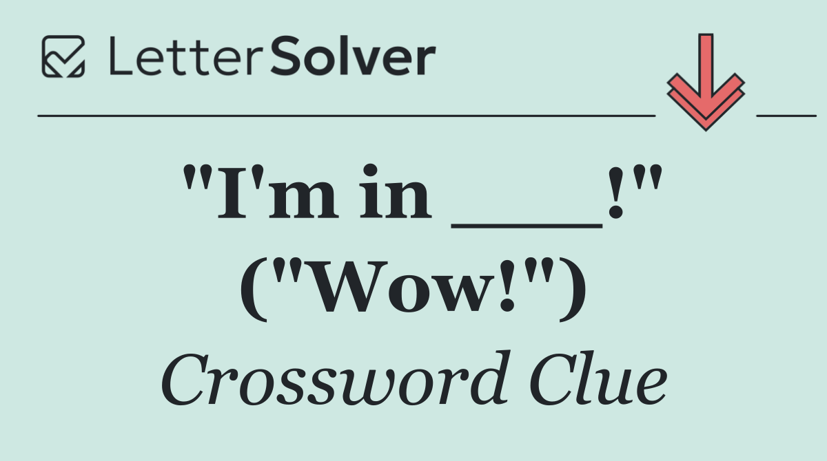 "I'm in ___!" ("Wow!")
