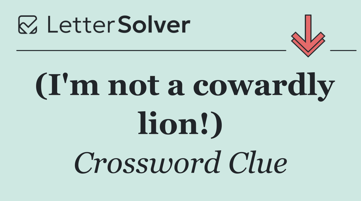 (I'm not a cowardly lion!)