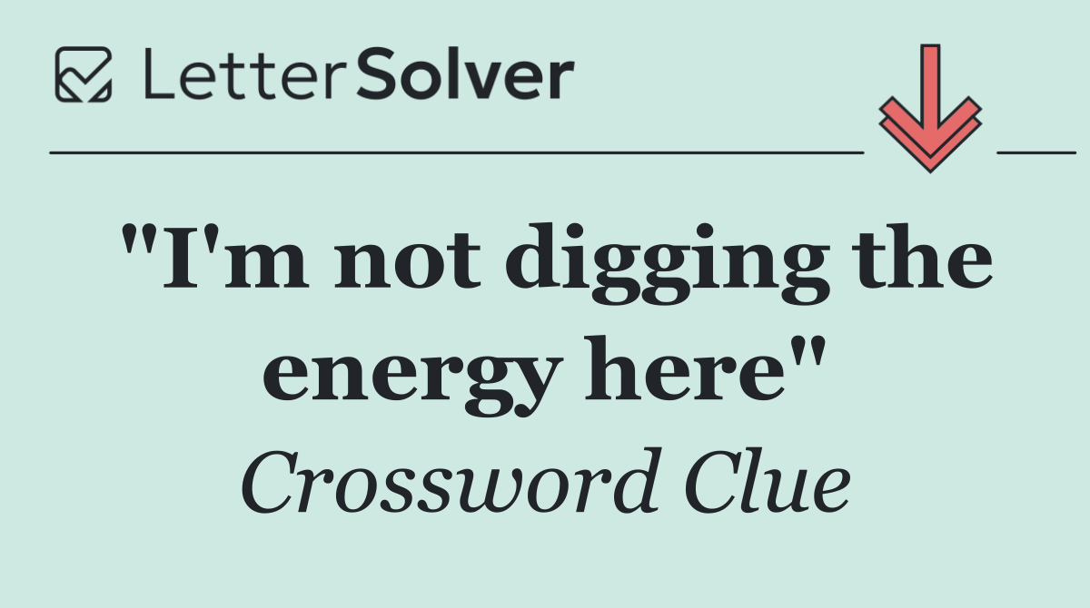 "I'm not digging the energy here"