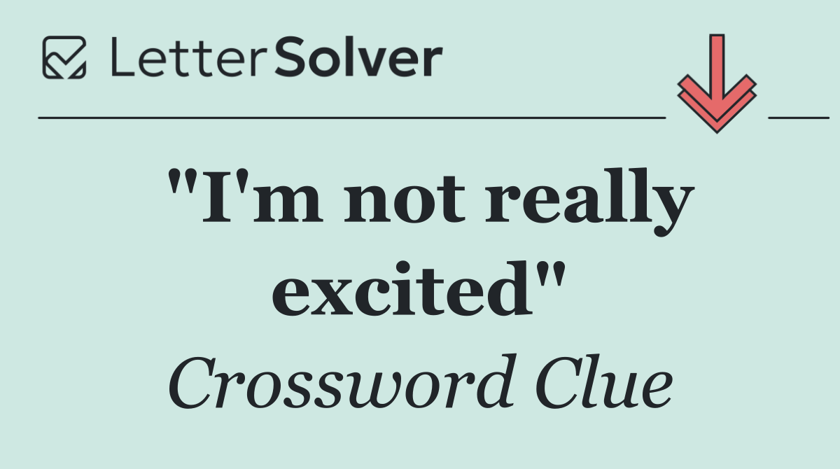 "I'm not really excited"