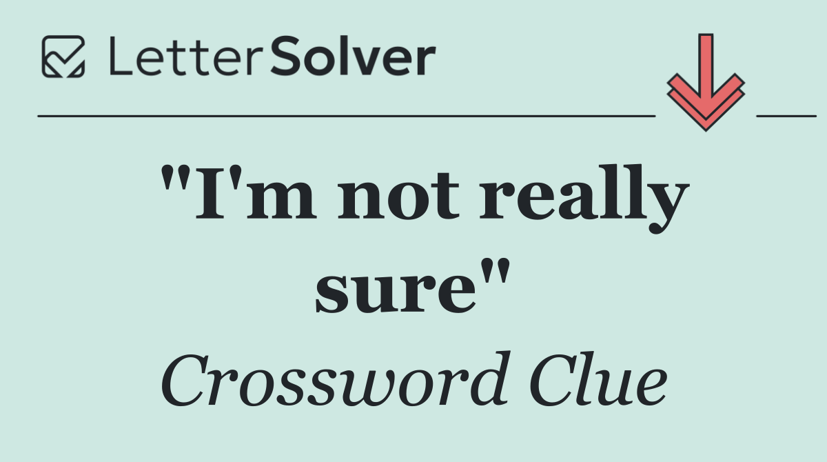 "I'm not really sure"