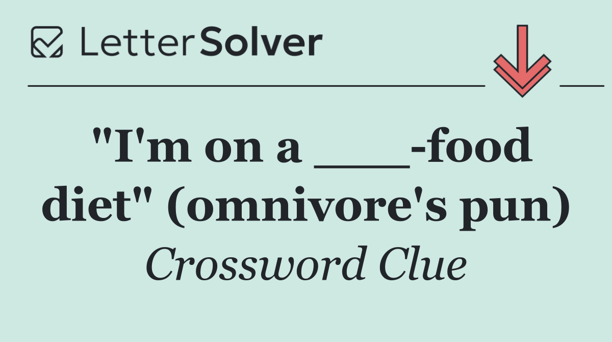 "I'm on a ___ food diet" (omnivore's pun)