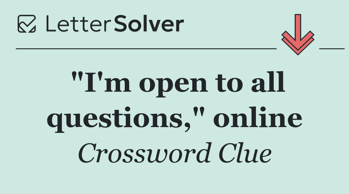 "I'm open to all questions," online