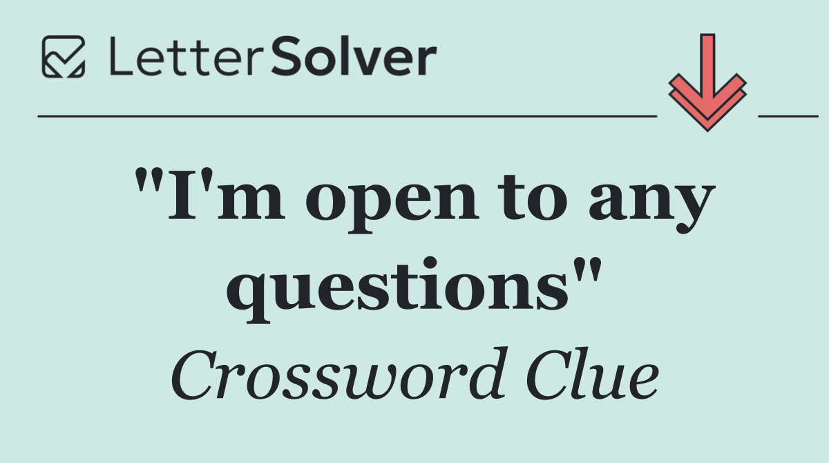 "I'm open to any questions"