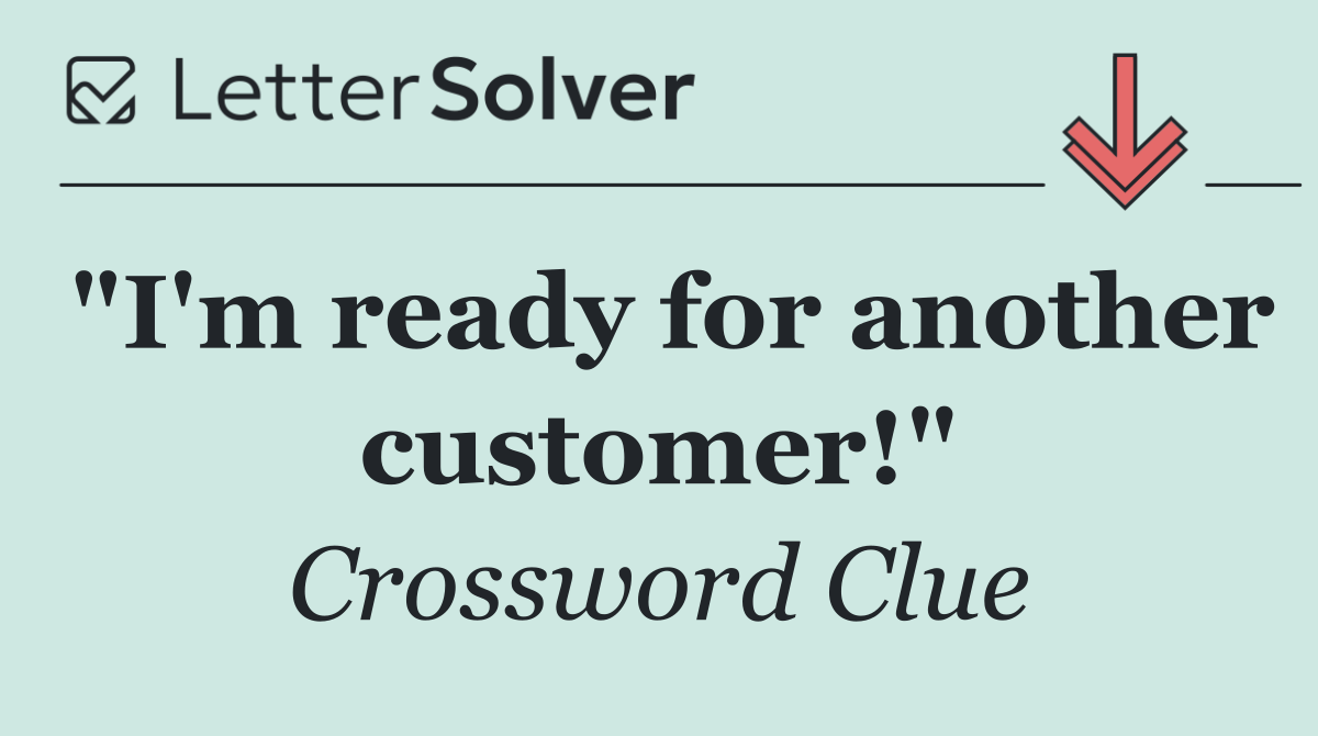 "I'm ready for another customer!"