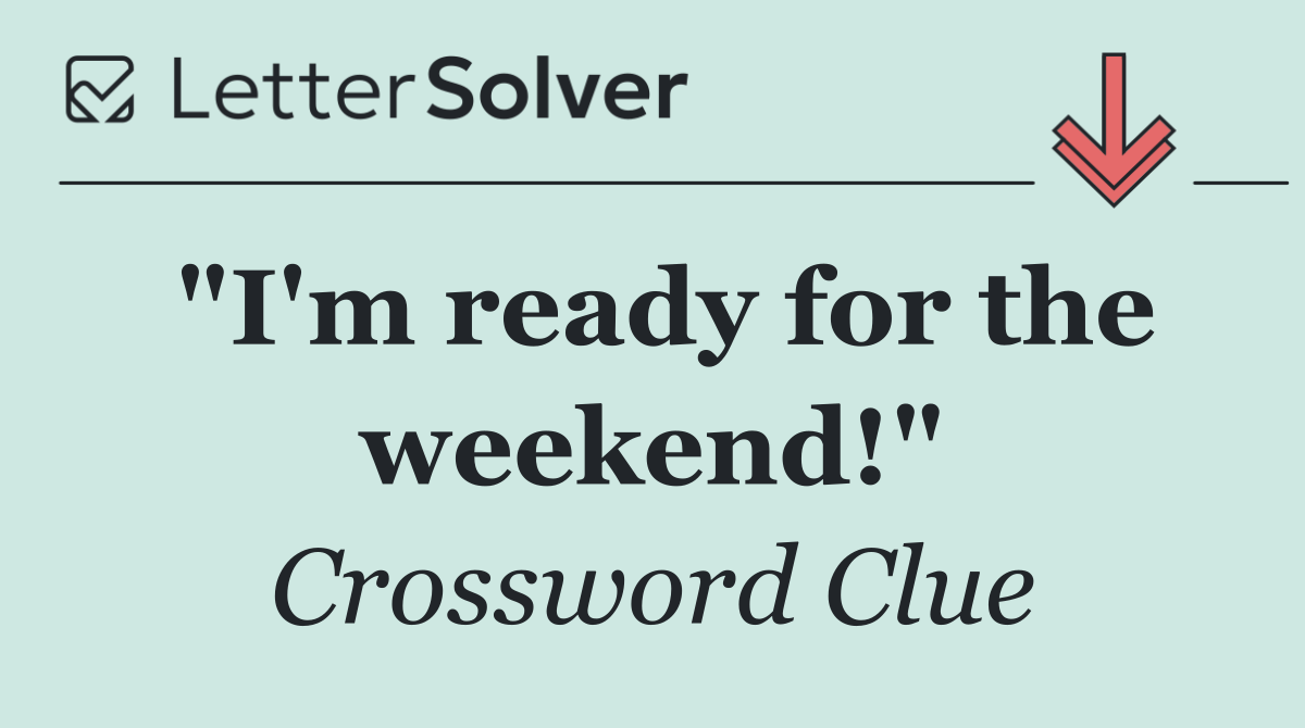 "I'm ready for the weekend!"