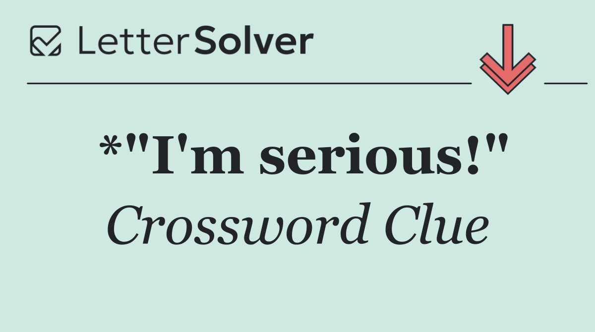 *"I'm serious!"
