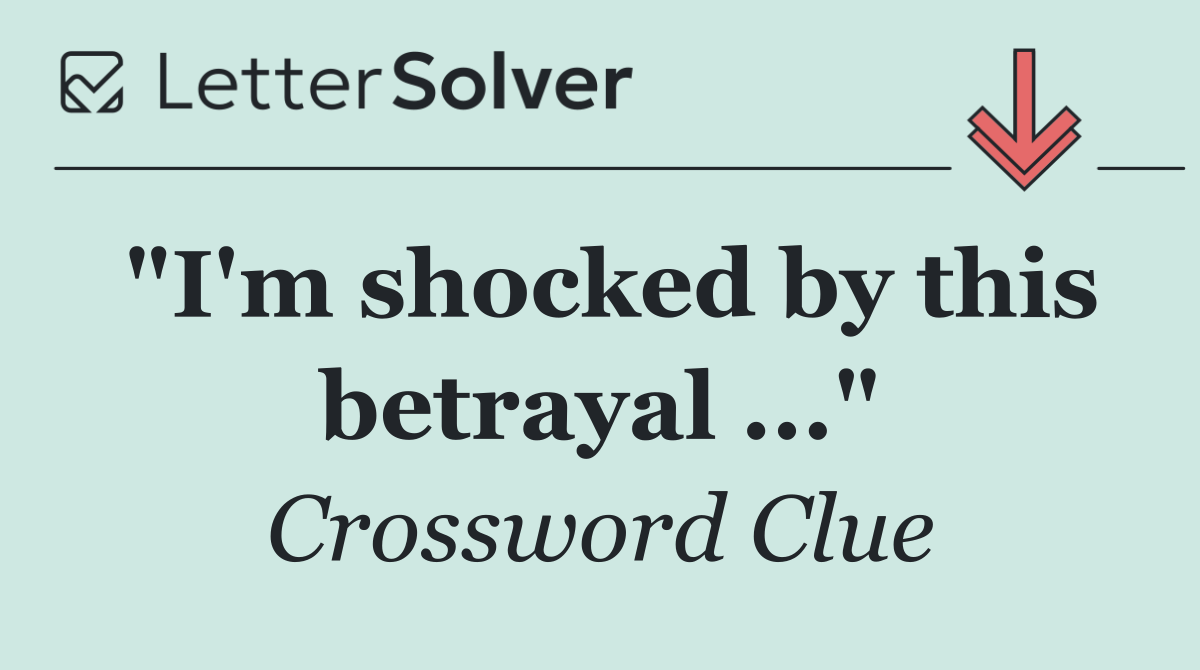 "I'm shocked by this betrayal ..."