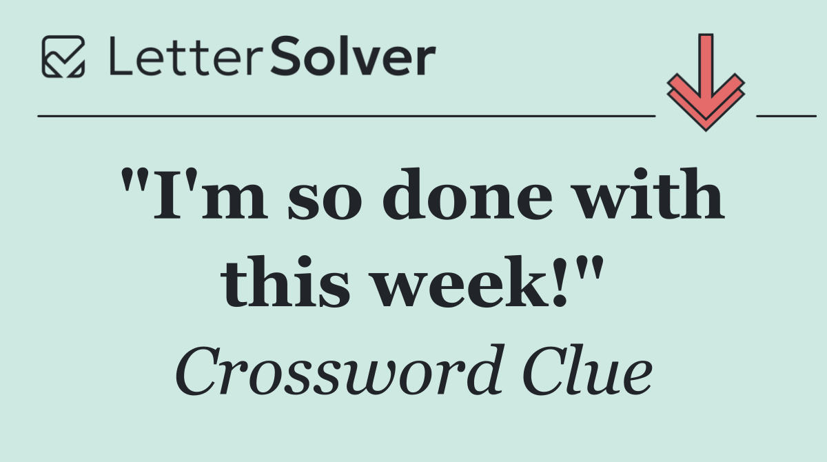 "I'm so done with this week!"