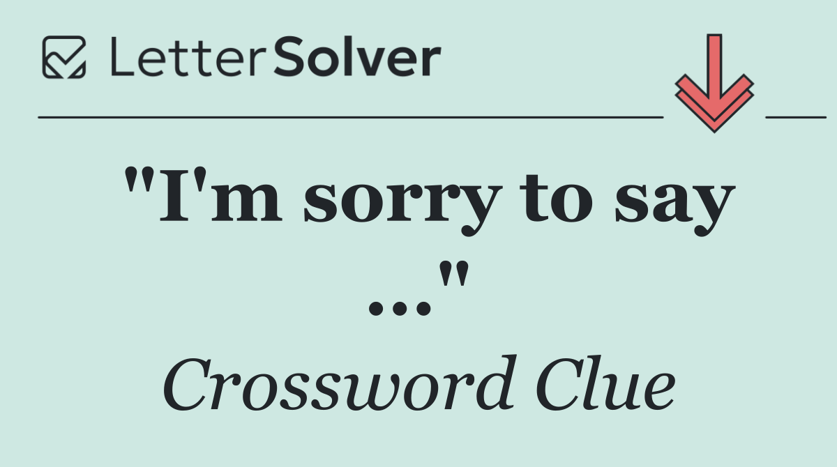 "I'm sorry to say ..."