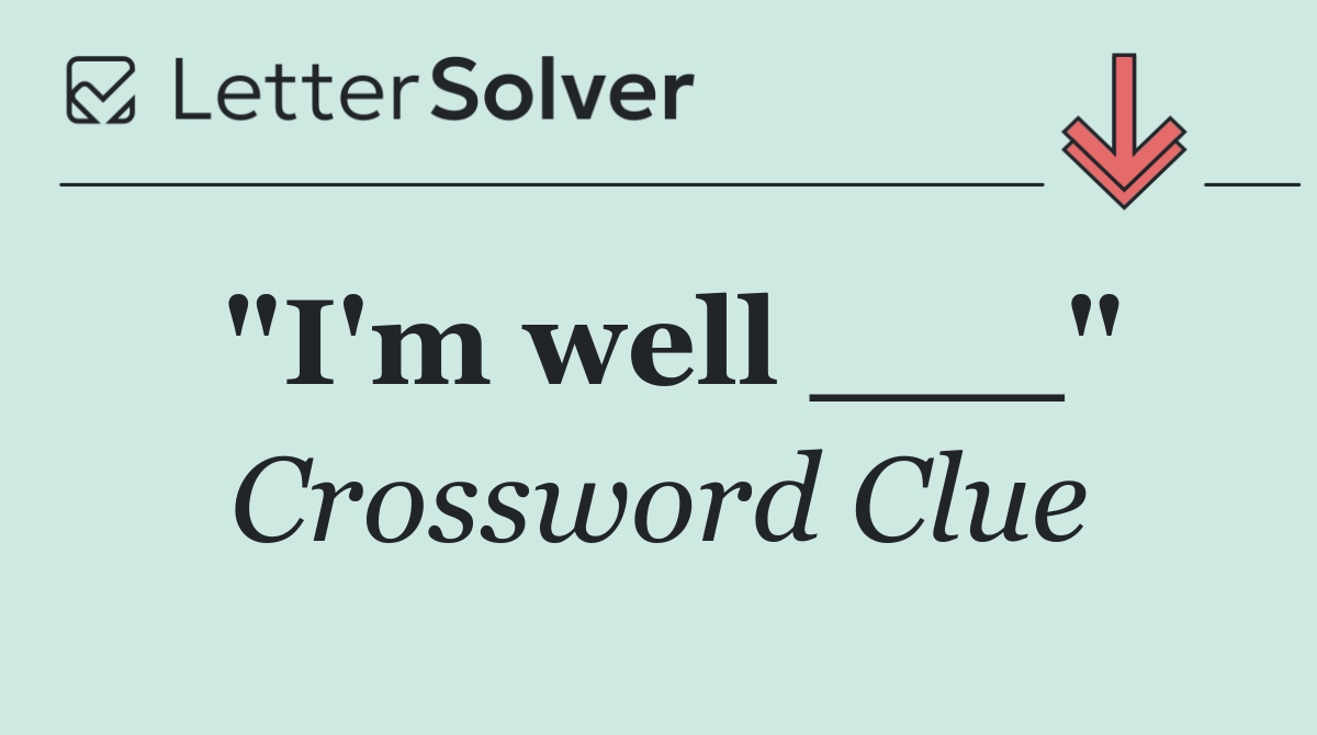 "I'm well ___"