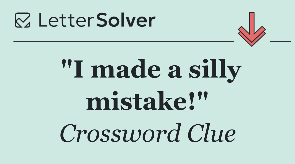 "I made a silly mistake!"