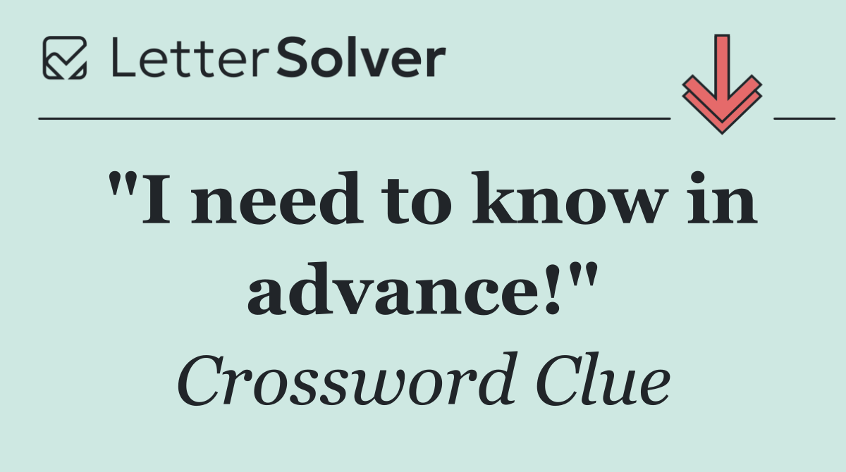 "I need to know in advance!"