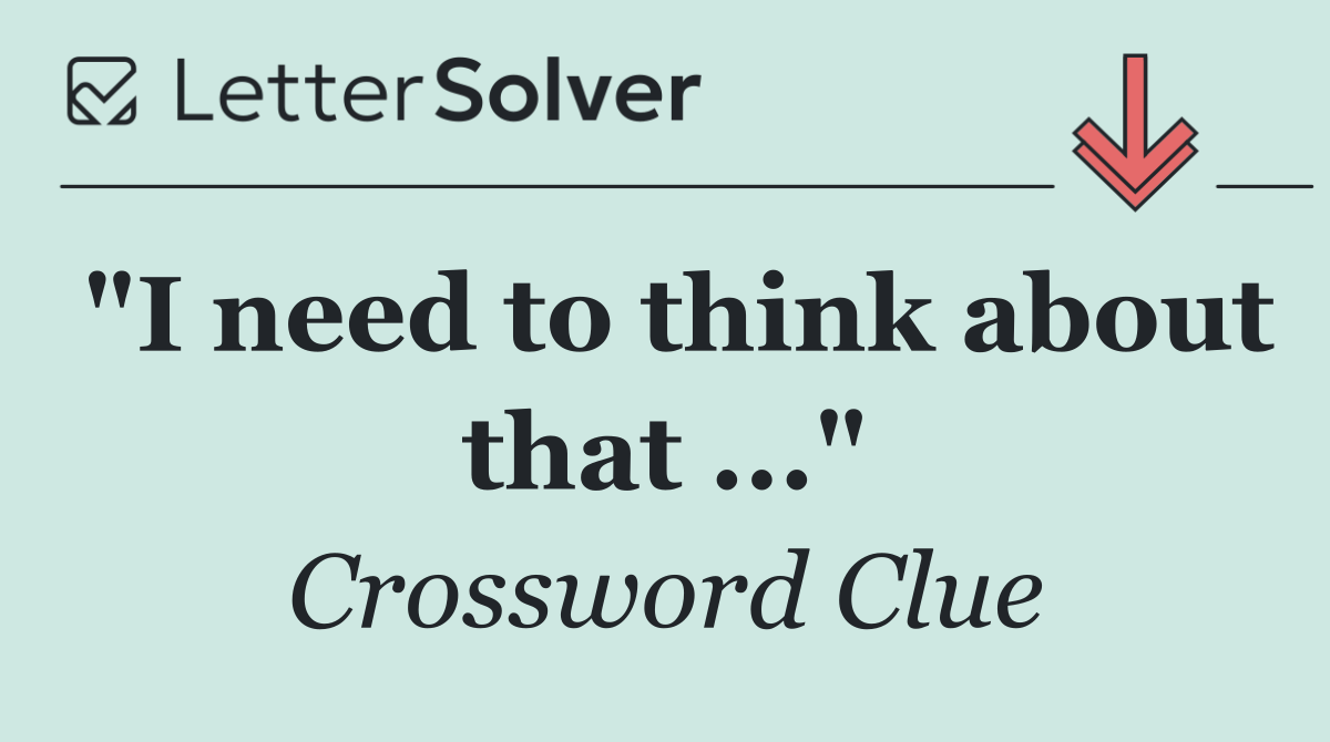 "I need to think about that ..."