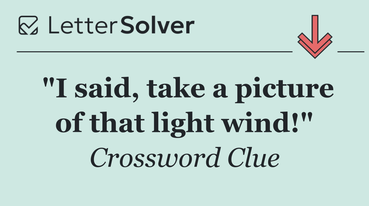 "I said, take a picture of that light wind!"