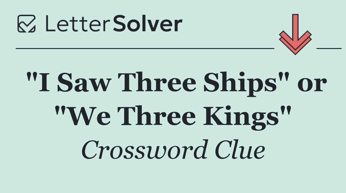 "I Saw Three Ships" or "We Three Kings"