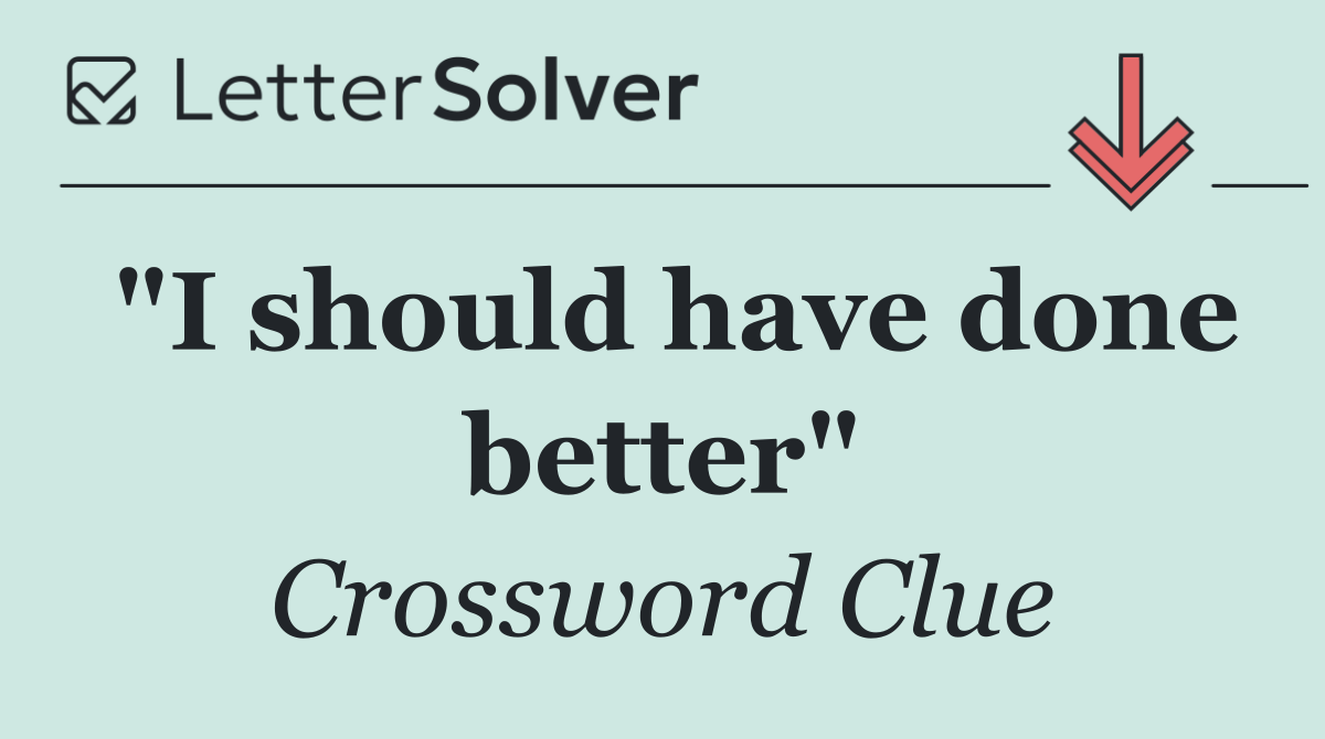 "I should have done better"