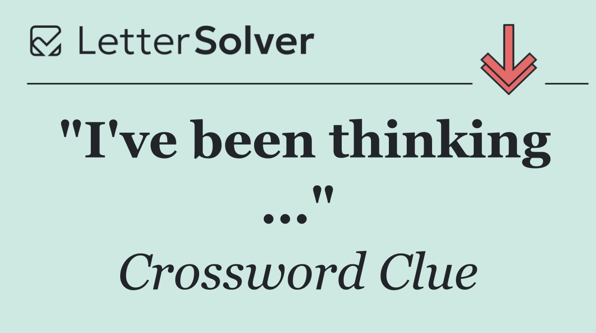 "I've been thinking ..."