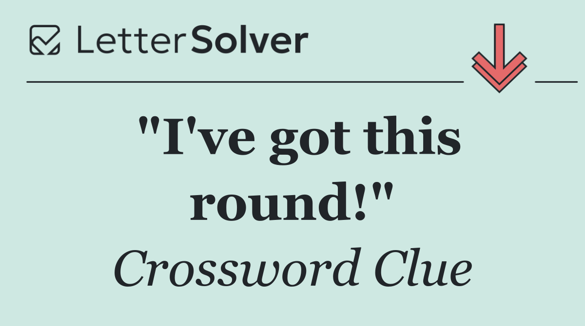 "I've got this round!"