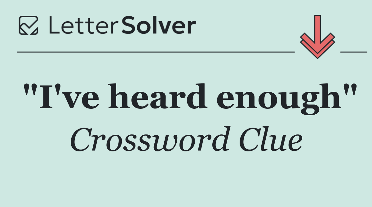 "I've heard enough"
