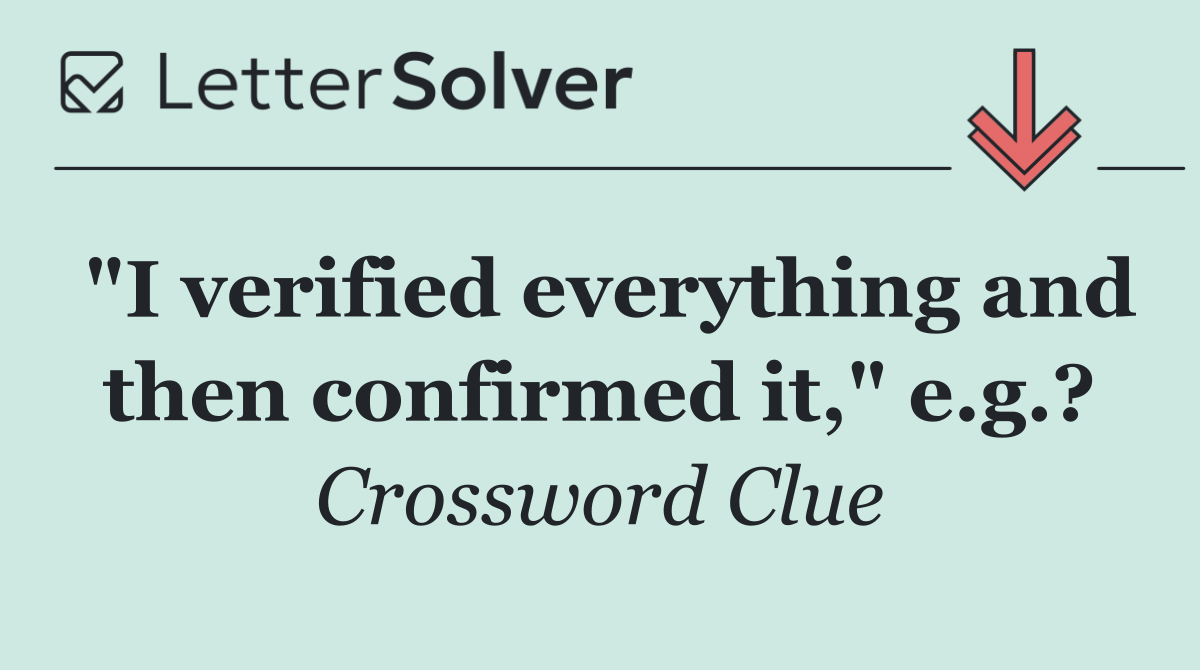 "I verified everything and then confirmed it," e.g.?