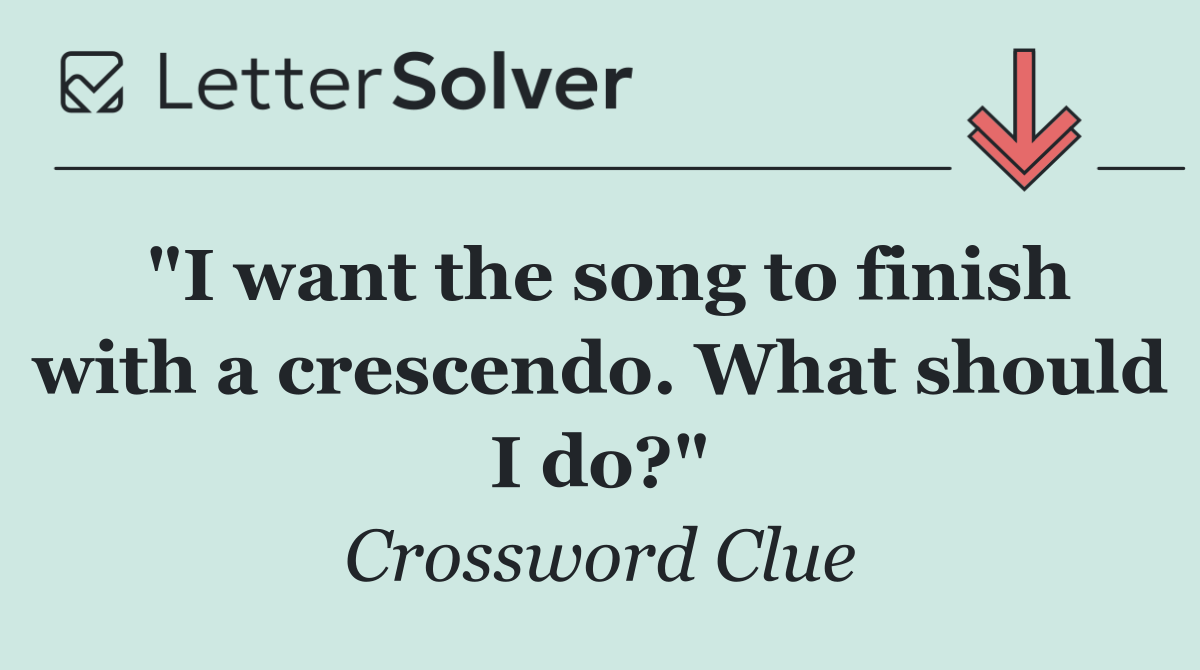 "I want the song to finish with a crescendo. What should I do?"