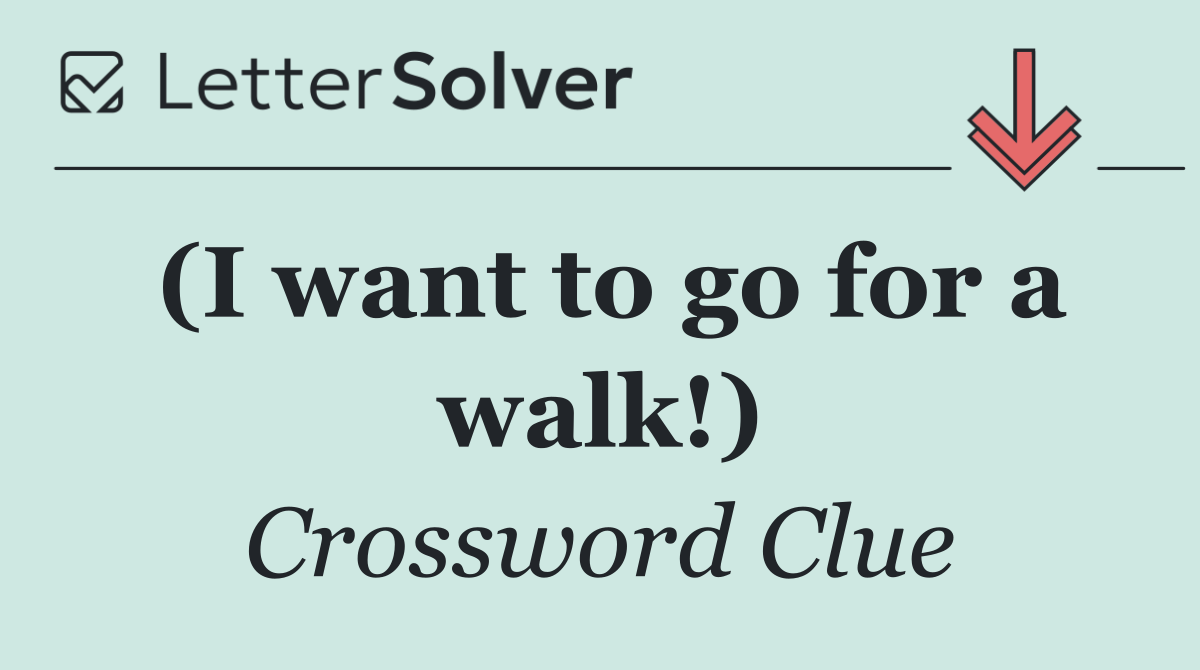 (I want to go for a walk!)