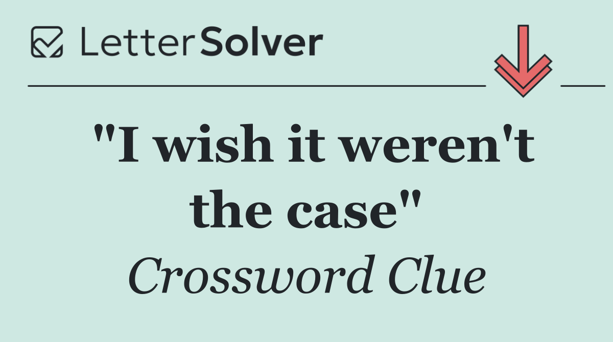 "I wish it weren't the case"