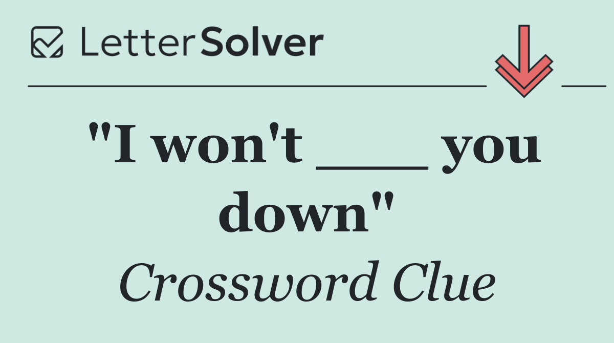 "I won't ___ you down"