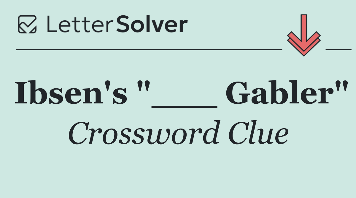 Ibsen's "___ Gabler"