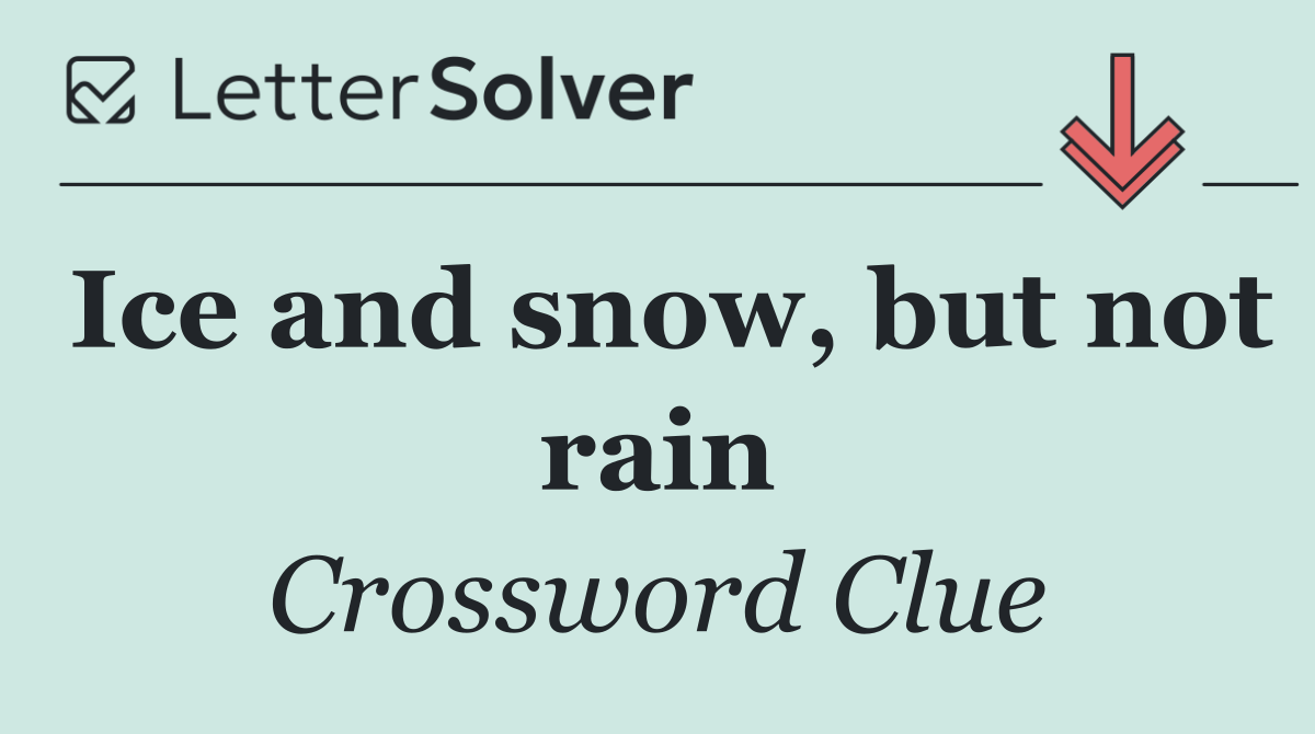 Ice and snow, but not rain