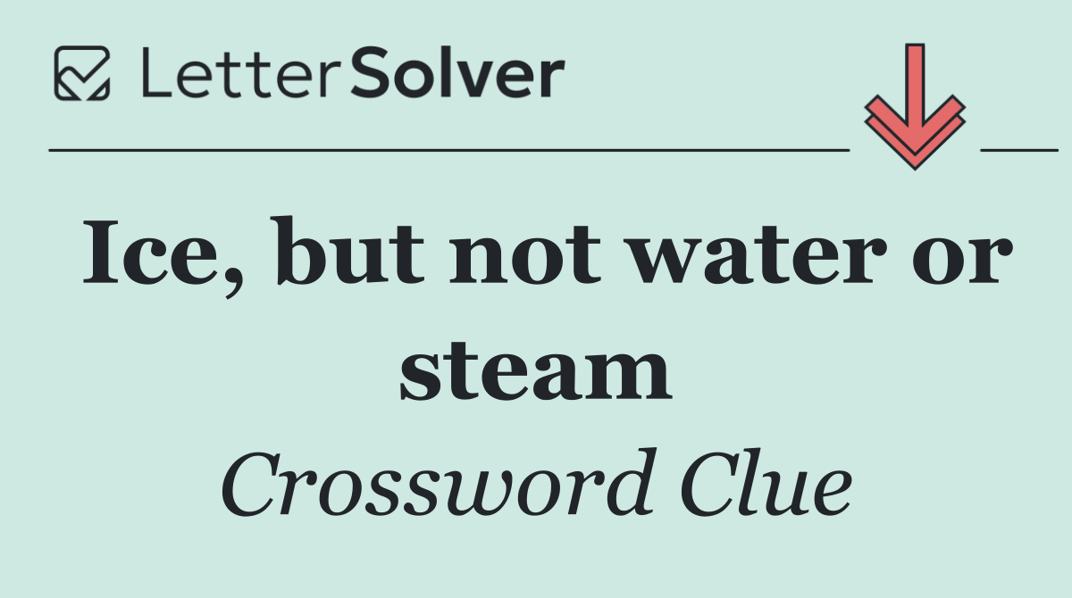 Ice, but not water or steam