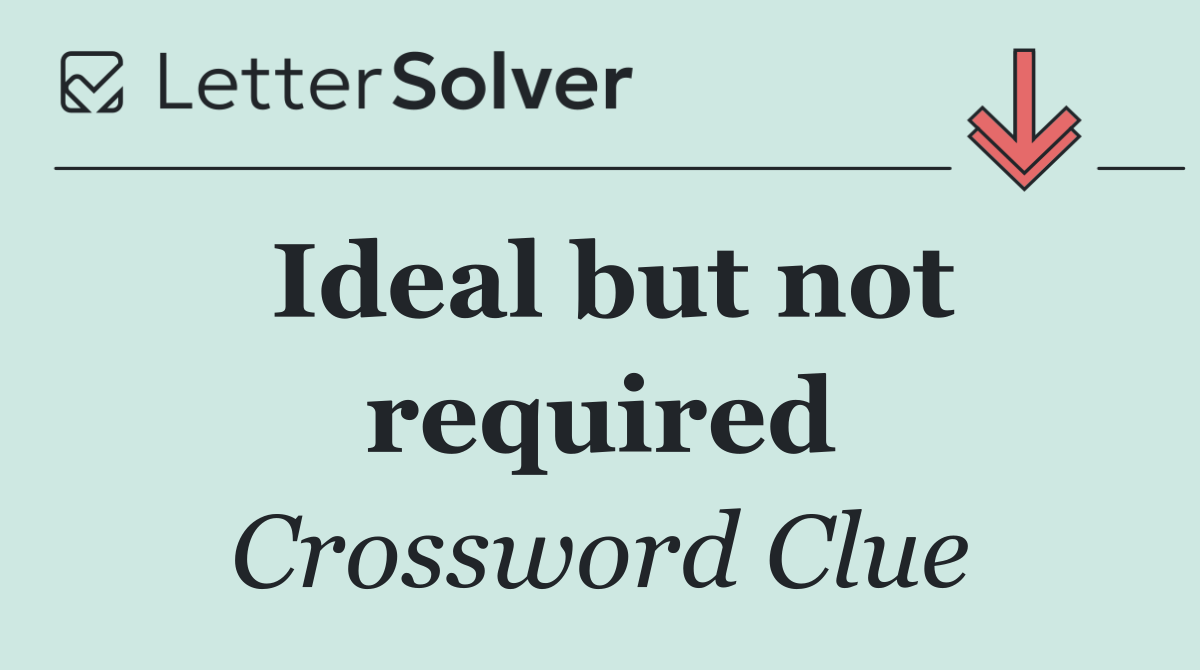 Ideal but not required