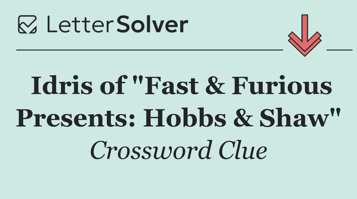 Idris of "Fast & Furious Presents: Hobbs & Shaw"